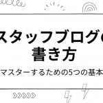 スタッフブログの書き方をマスターするための5つの基本