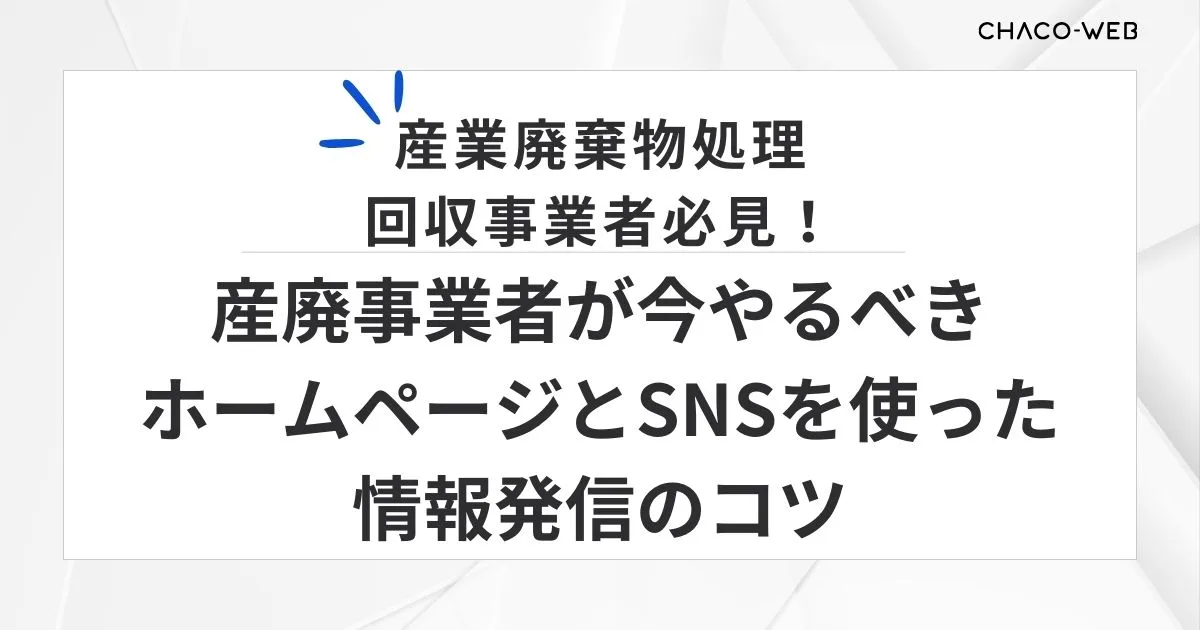 産業廃棄物処理・回収事業者必見！産廃事業者が今やるべきホームページとSNSを使った情報発信のコツ